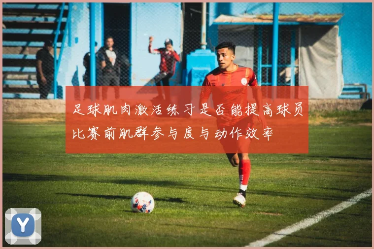 足球肌肉激活练习是否能提高球员比赛前肌群参与度与动作效率