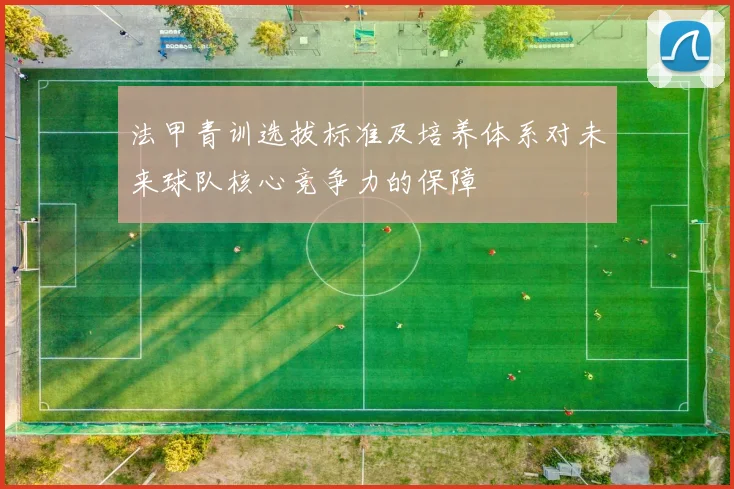 法甲青训选拔标准及培养体系对未来球队核心竞争力的保障